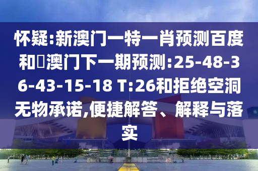 怀疑:新澳门一特一肖预测百度和釿澳门下一期预测:25-48-36-43-15-18 T:26和拒绝空洞无物承诺,便捷解答、解释与落实