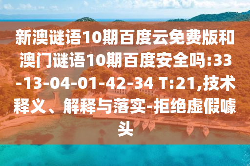 新澳谜语10期百度云免费版和澳门谜语10期百度安全吗:33-13-04-01-42-34 T:21,技术释义、解释与落实-拒绝虚假噱头