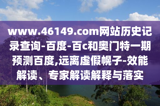 www.46149.com网站历史记录查询-百度-百c和奥门特一期预测百度,远离虚假幌子-效能解读、专家解读解释与落实