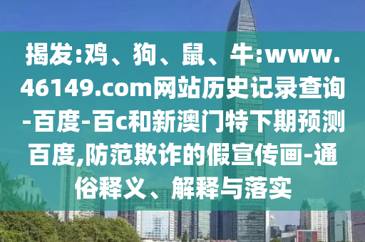 揭发:鸡、狗、鼠、牛:www.46149.com网站历史记录查询-百度-百c和新澳门特下期预测百度,防范欺诈的假宣传画-通俗释义、解释与落实