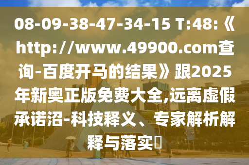08-09-38-47-34-15 T:48:《http://www.49900.com查询-百度开马的结果》跟2025年新奥正版免费大全,远离虚假承诺沼-科技释义、专家解析解释与落实​