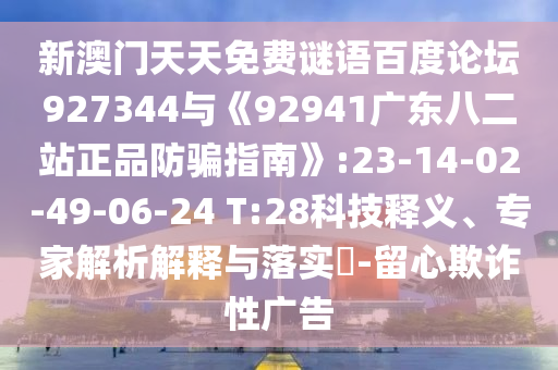 新澳门天天免费谜语百度论坛927344与《92941广东八二站正品防骗指南》:23-14-02-49-06-24 T:28科技释义、专家解析解释与落实-留心欺诈性广告