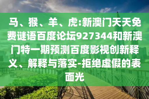 马、猴、羊、虎:新澳门天天免费谜语百度论坛927344和新澳门特一期预测百度影视创新释义、解释与落实-拒绝虚假的表面光