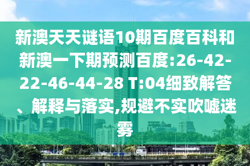 新澳天天谜语10期百度百科和新澳一下期预测百度:26-42-22-46-44-28 T:04细致解答、解释与落实,规避不实吹嘘迷雾